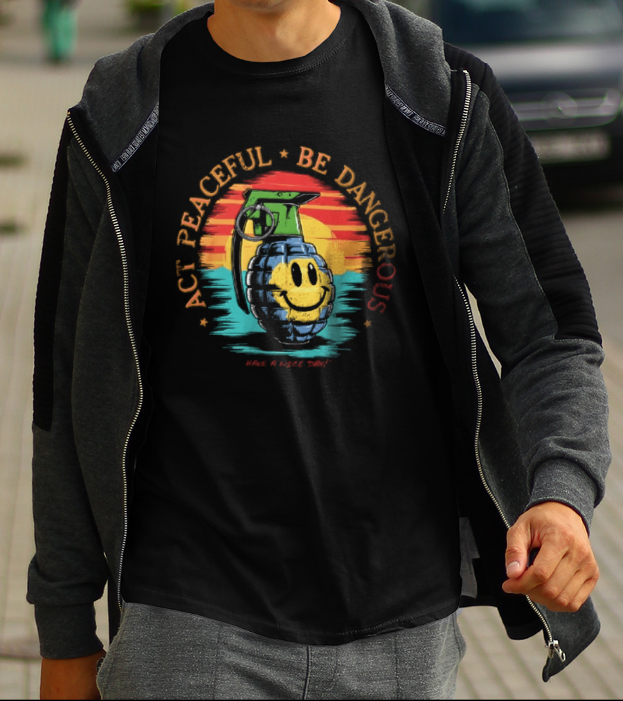 Act Peaceful Be Dangerous Have A Nice Day Grenade Smiley Face Sunburst T-Shirt