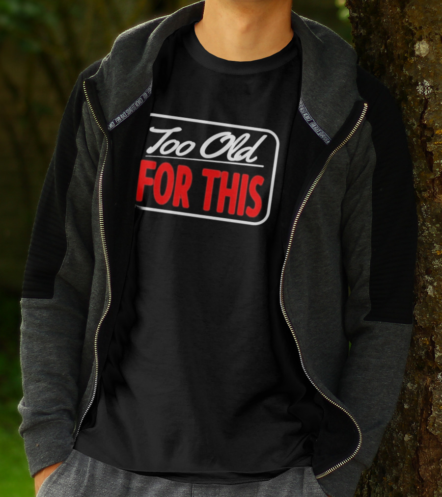 Too Old For This Funny Sarcastic Birthday Saying T-Shirt