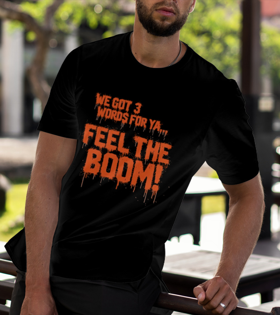 We Got 3 Words For Ya Feel The Boom Motivational Drip T-Shirt