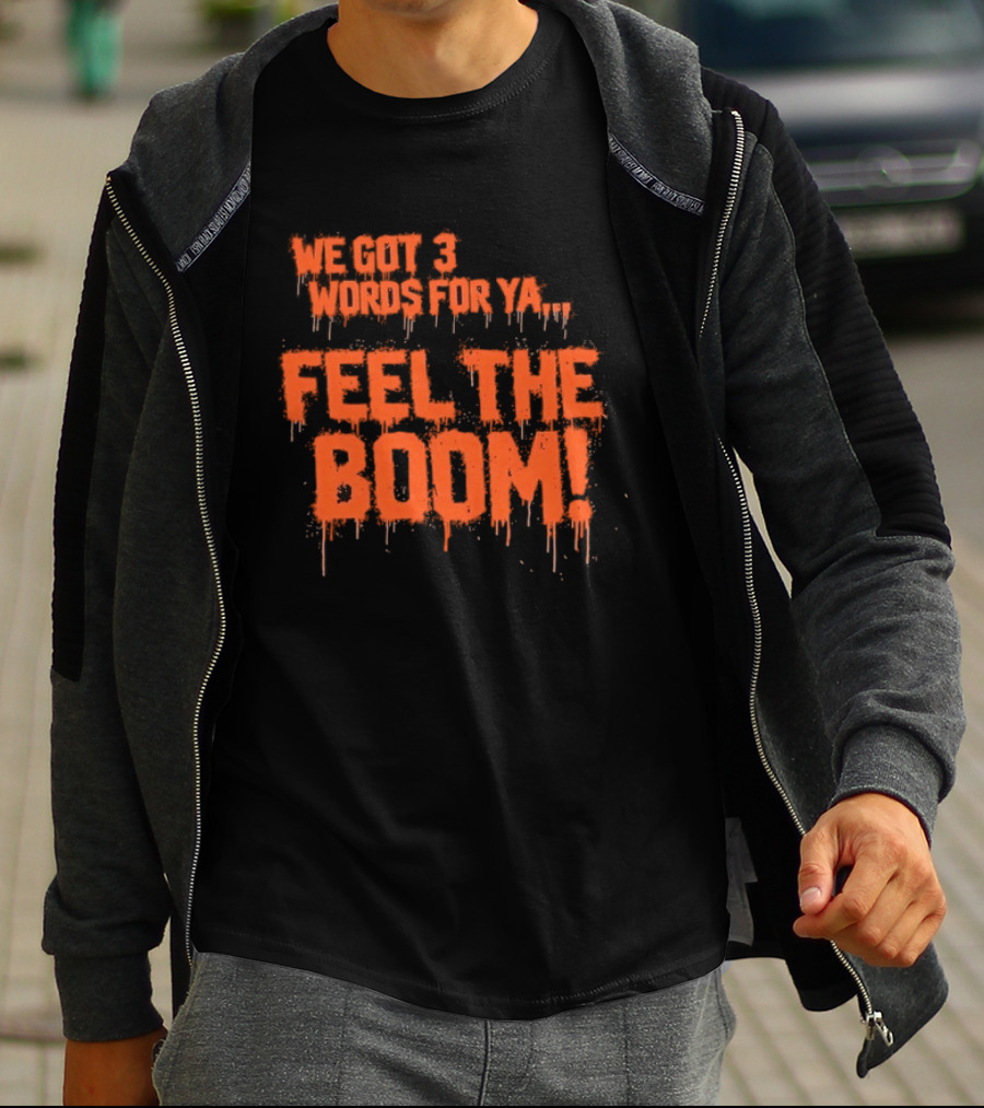 We Got 3 Words For Ya Feel The Boom Motivational Drip T-Shirt