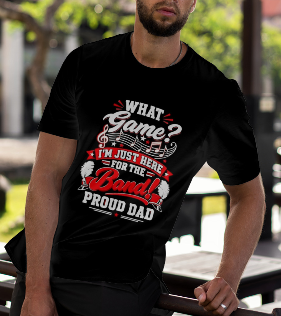 What Game I'm Just Here For The Band Proud Dad Music Notes T-Shirt