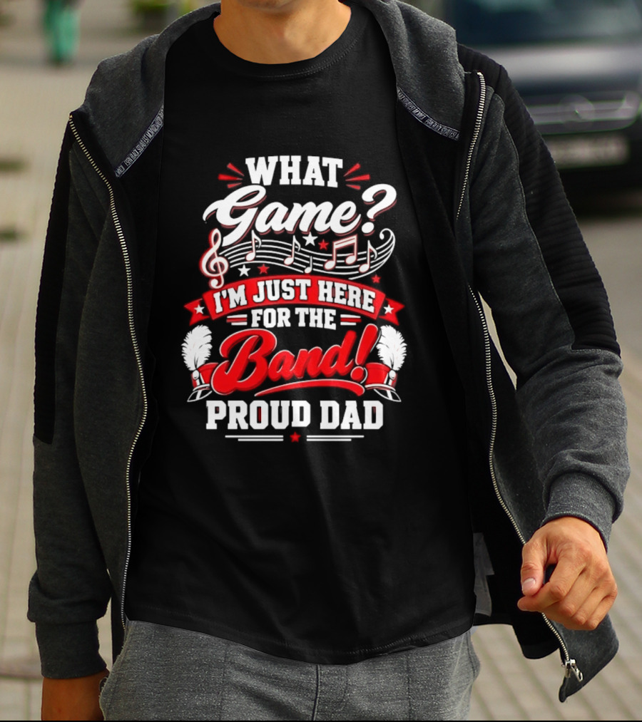 What Game I'm Just Here For The Band Proud Dad Music Notes T-Shirt