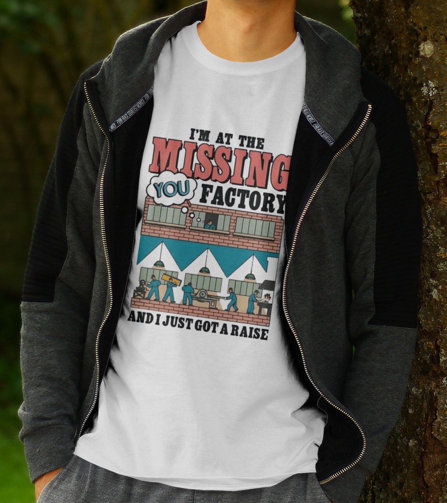 I'm At The Missing You Factory And I Just Got A Raise Brick Building Assembly Workers T-Shirt