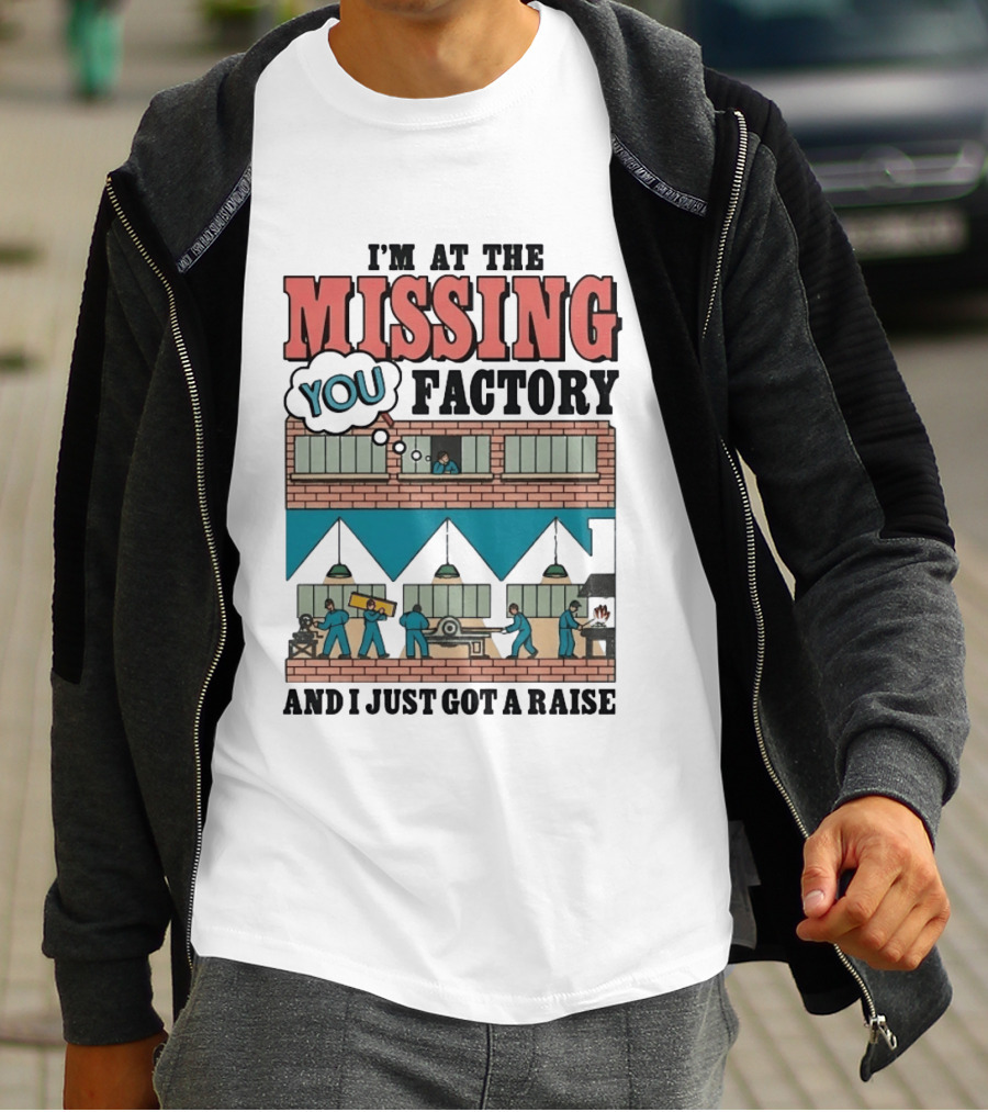 I'm At The Missing You Factory And I Just Got A Raise Brick Building Assembly Workers T-Shirt