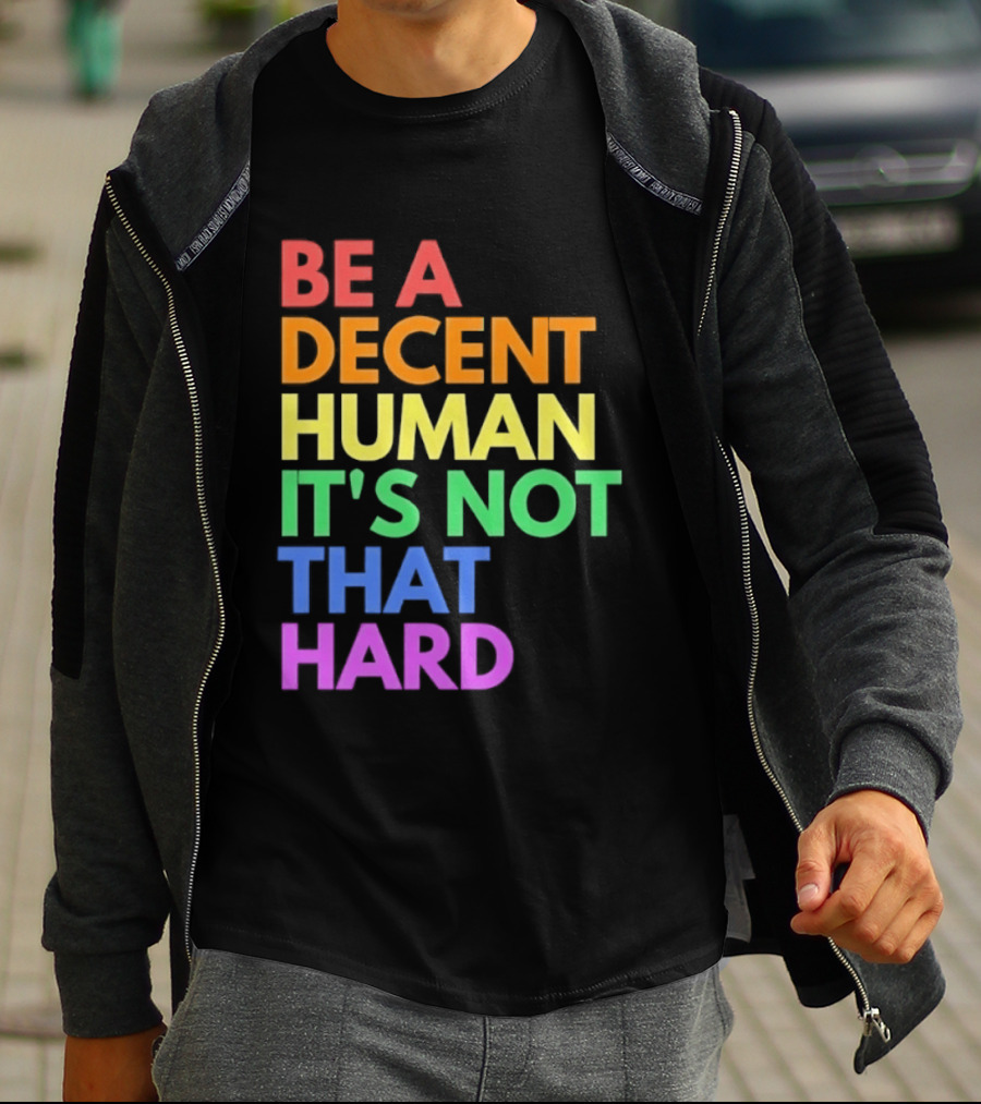 Be A Decent Human It's Not That Hard Rainbow T-Shirt
