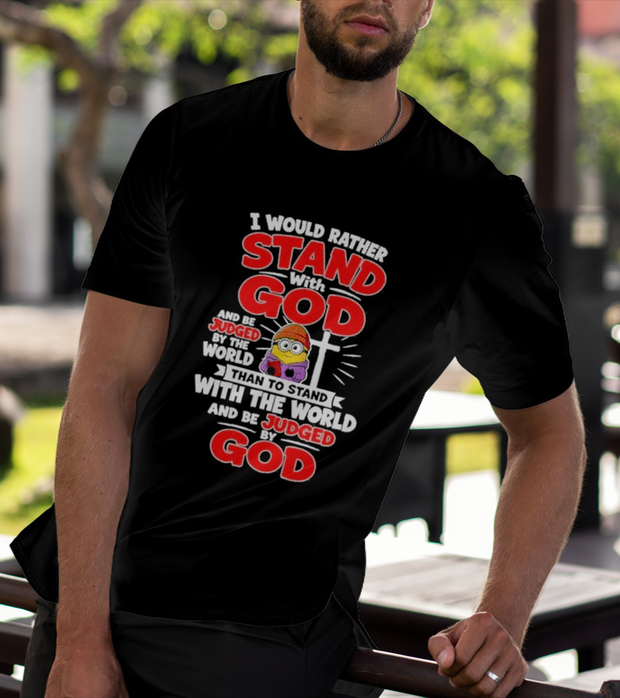 I Would Rather Stand With God Than To Stand With The World Minion Christian Cross T-Shirt