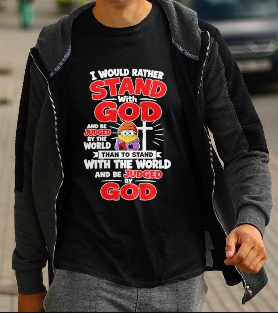I Would Rather Stand With God Than To Stand With The World Minion Christian Cross T-Shirt