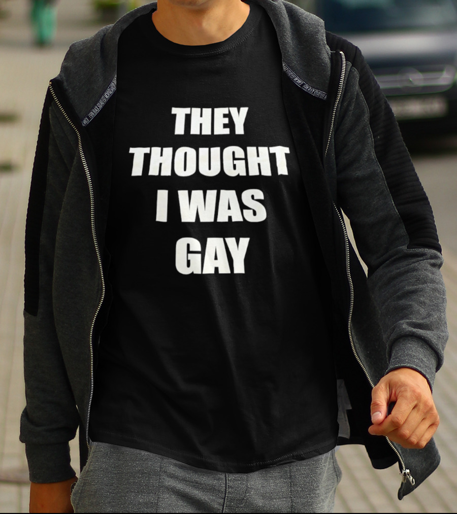 They Thought I Was Gay T-Shirt
