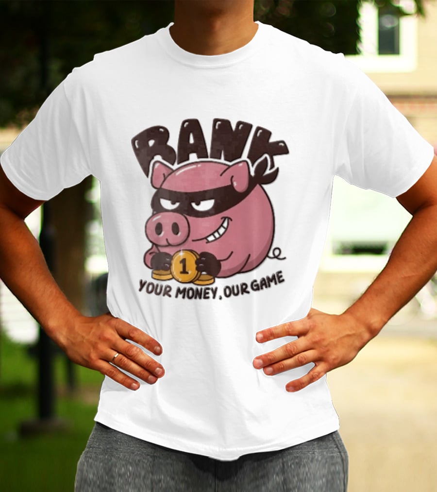 Bank Cartoon Robber Pig Mask Gold Coins Your Money Our Game T-Shirt