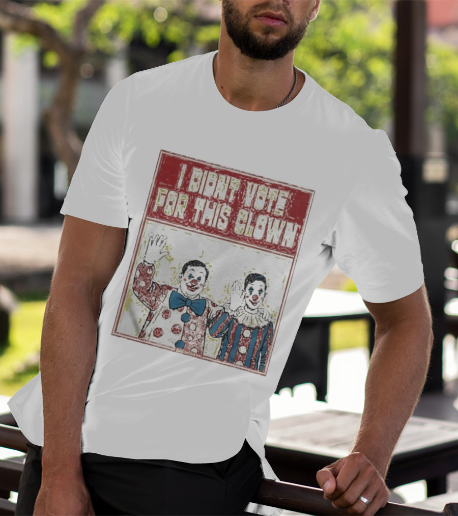 I Didn't Vote For This Clown Funny Political Statement Clowns T-Shirt