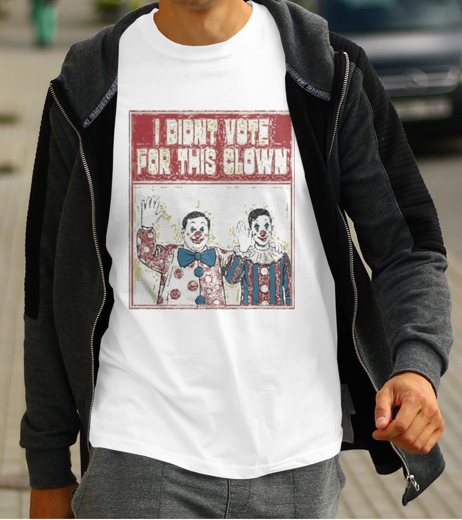 I Didn't Vote For This Clown Funny Political Statement Clowns T-Shirt