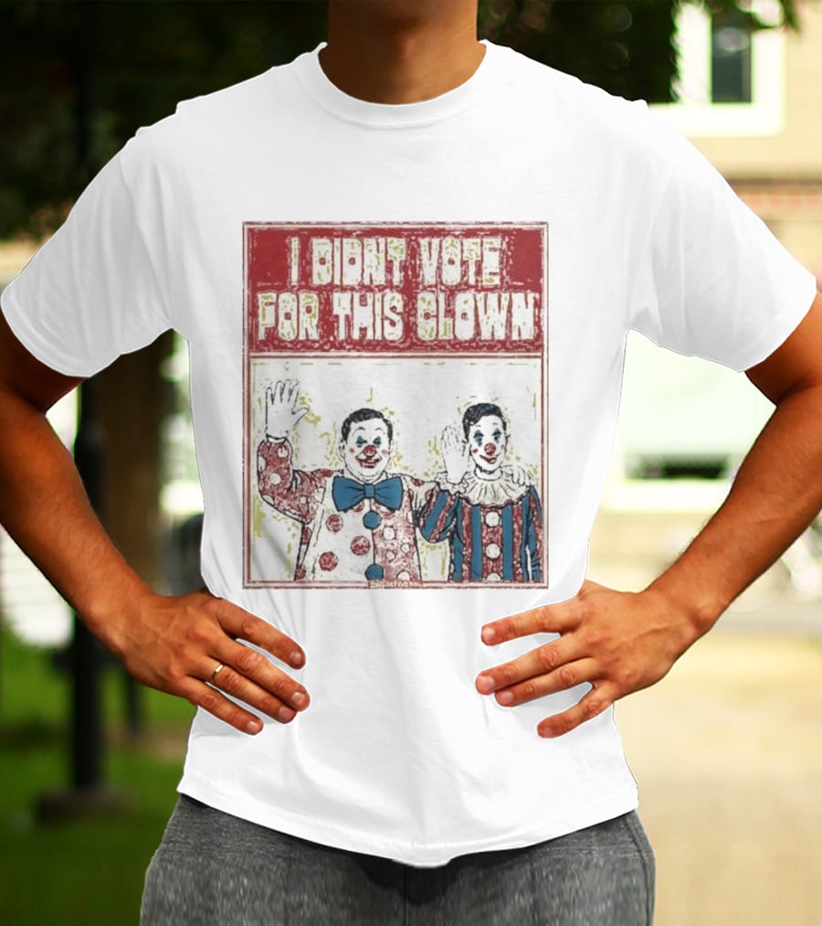 I Didn't Vote For This Clown Funny Political Statement Clowns T-Shirt