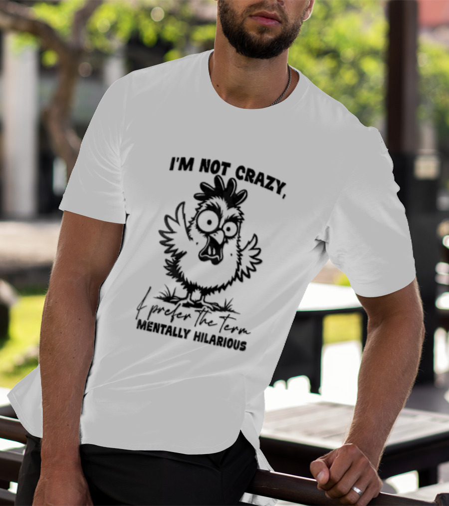 I'm Not Crazy I Prefer The Term Mentally Hilarious Cartoon Chicken Wide Eyes Open Beak T-Shirt