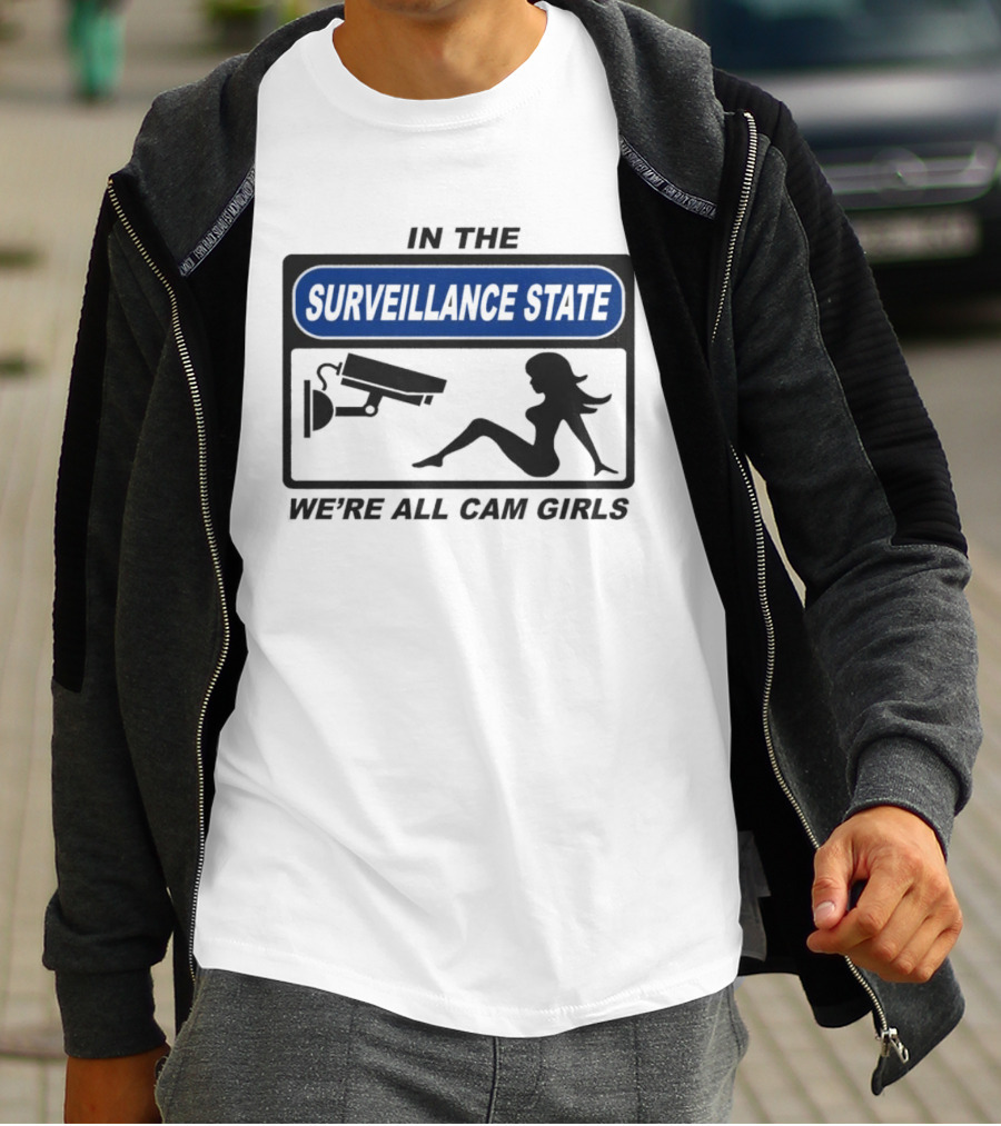 In The Surveillance State We're All Cam Girls T-Shirt