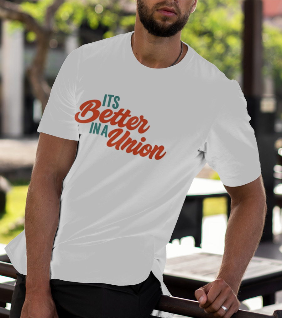 Its Better In A Union Workers Rights Solidarity T-Shirt