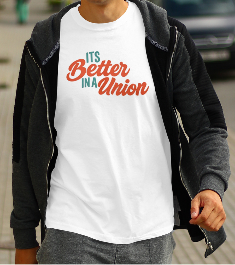 Its Better In A Union Workers Rights Solidarity T-Shirt