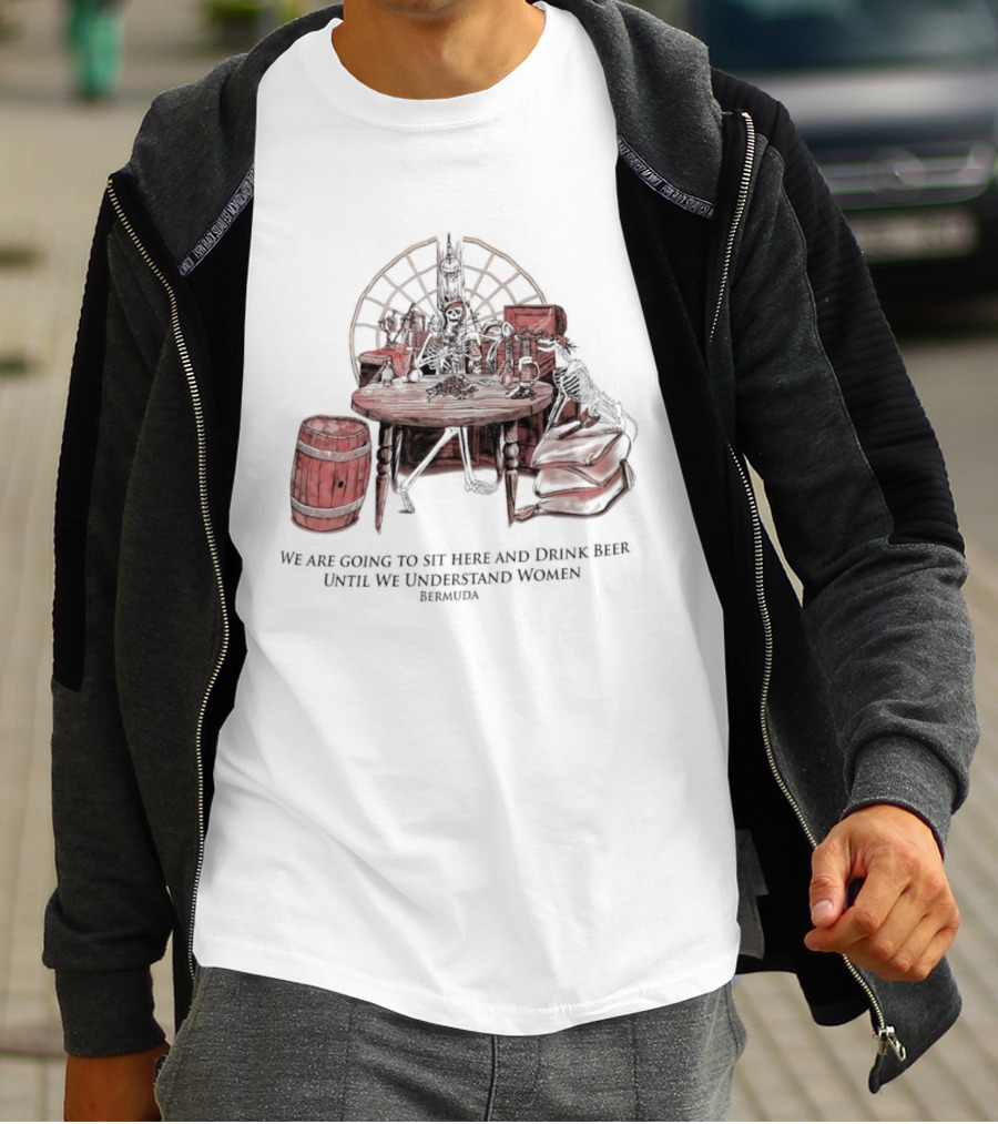 We Are Going To Sit Here And Drink Beer Wheel Barrel Bermuda T-Shirt