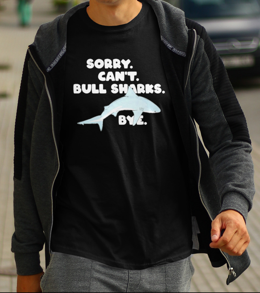 Sorry Can't Bull Sharks Bye Ocean Life T-Shirt