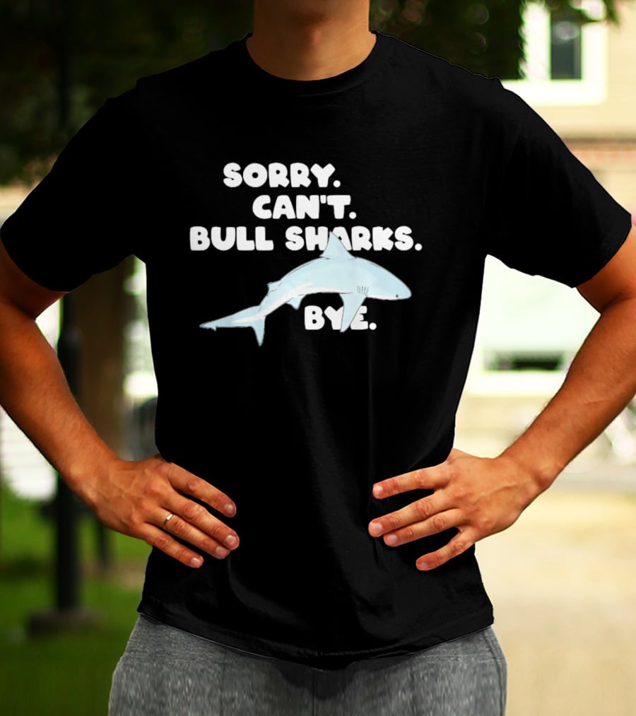 Sorry Can't Bull Sharks Bye Ocean Life T-Shirt