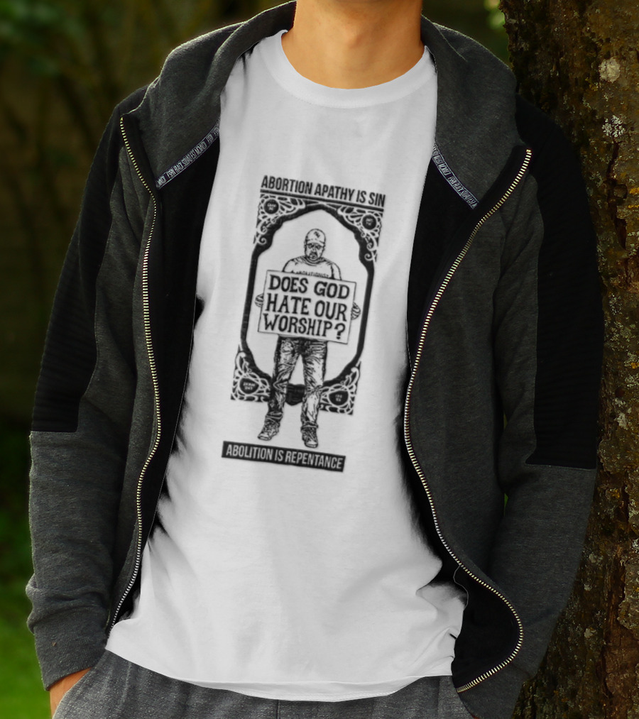 Abolitionist Does God Hate Our Worship Abolition Is Repentance Pro Life Message T-Shirt