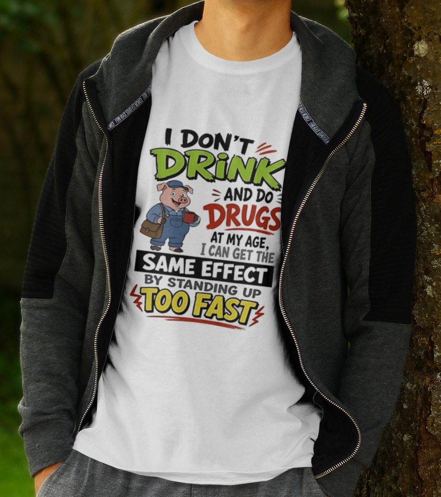I Don't Drink And Do Drugs Pig Standing Up Too Fast Humor T-Shirt