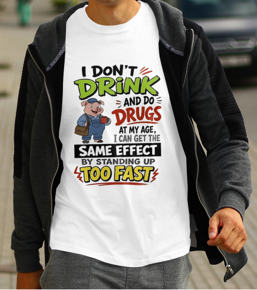 I Don't Drink And Do Drugs Pig Standing Up Too Fast Humor T-Shirt