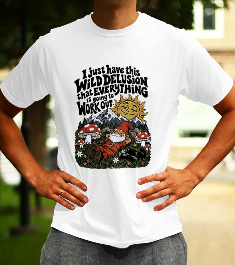 Wild Delusion Everything Is Going To Work Out Gnome Relaxing With Mushrooms And Sun T-Shirt