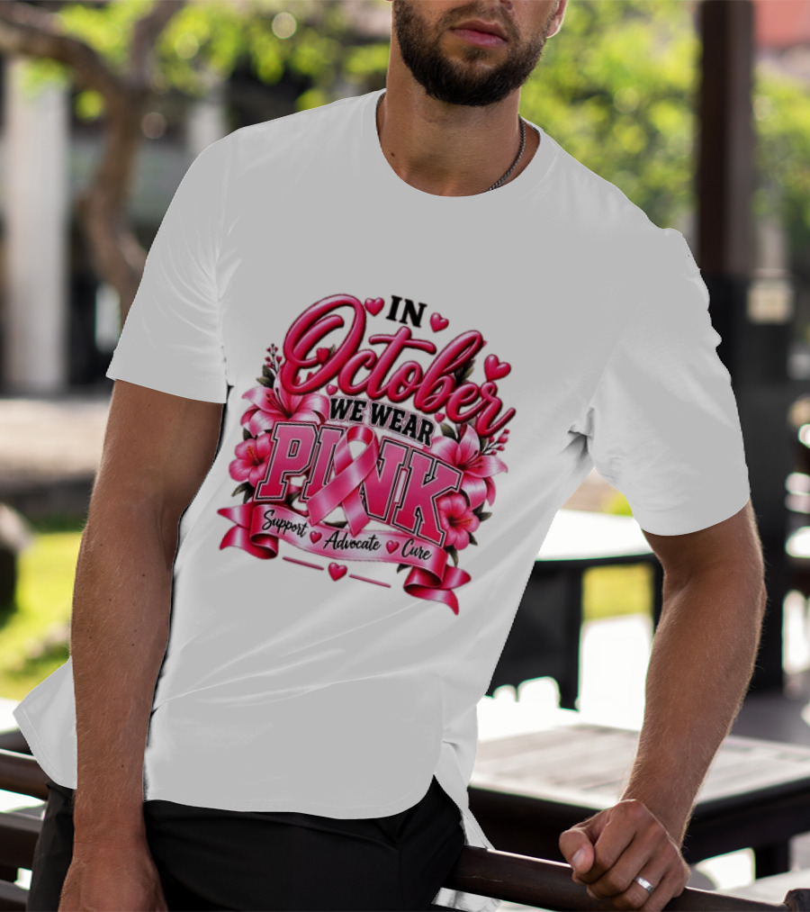 In October We Wear Pink Breast Cancer Awareness Support Advocate Cure T-Shirt