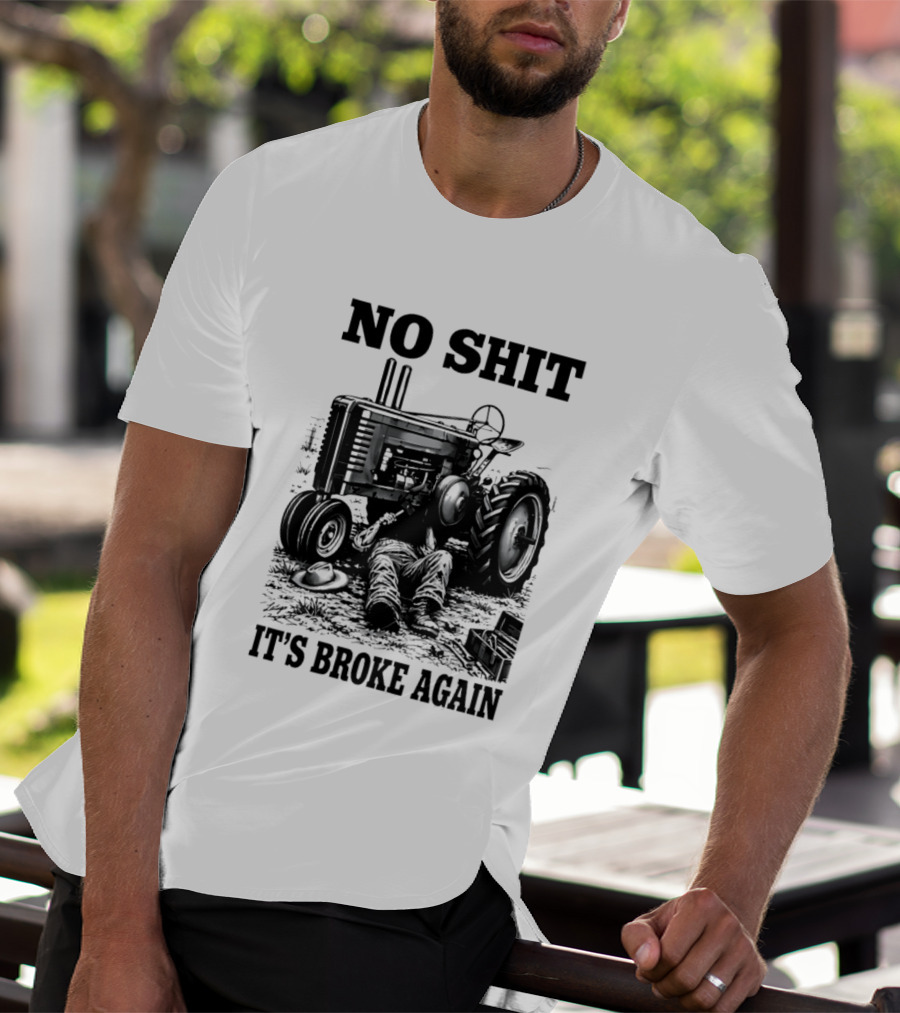 No Shit It's Broke Again Tractor Mechanic Vintage Farming Humor T-Shirt