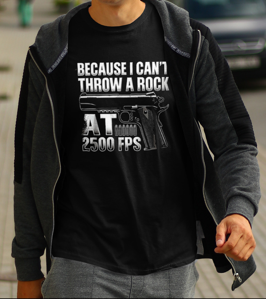 Because I Can't Throw A Rock At 2500 FPS Gun Enthusiast Ballistics T-Shirt