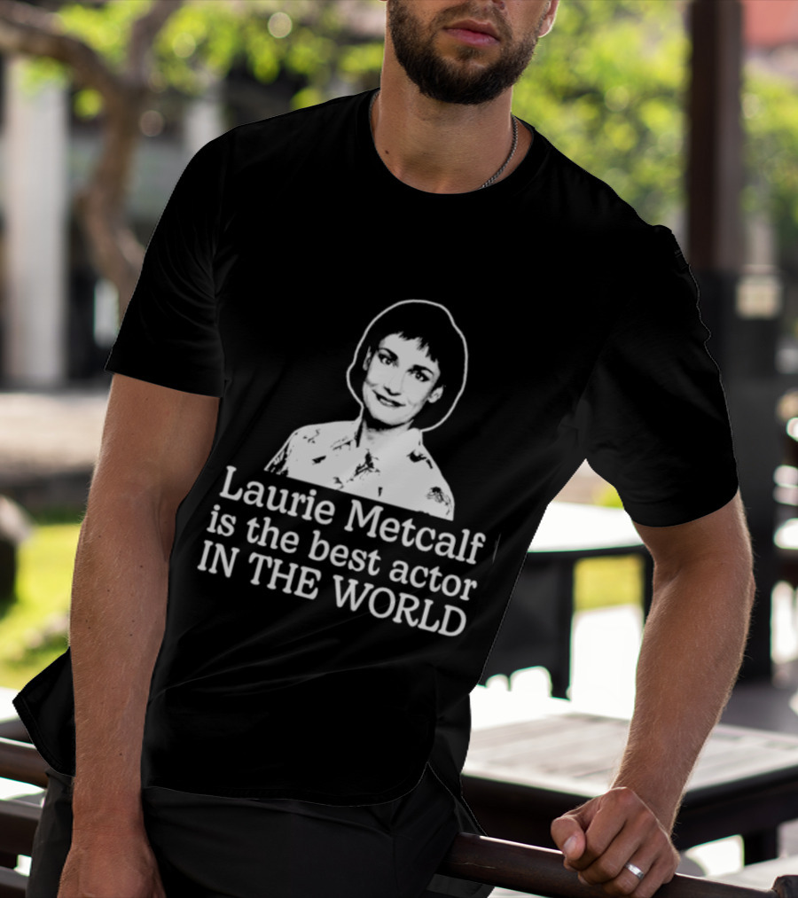 Laurie Metcalf Is The Best Actor In The World T-Shirt