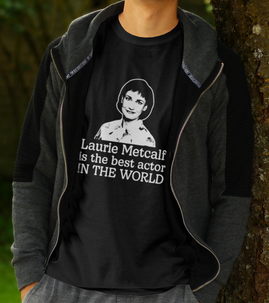 Laurie Metcalf Is The Best Actor In The World T-Shirt
