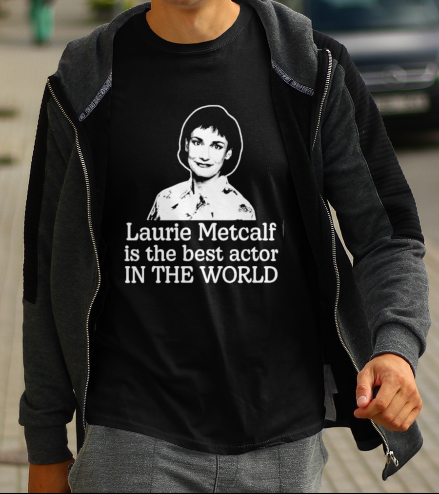 Laurie Metcalf Is The Best Actor In The World T-Shirt