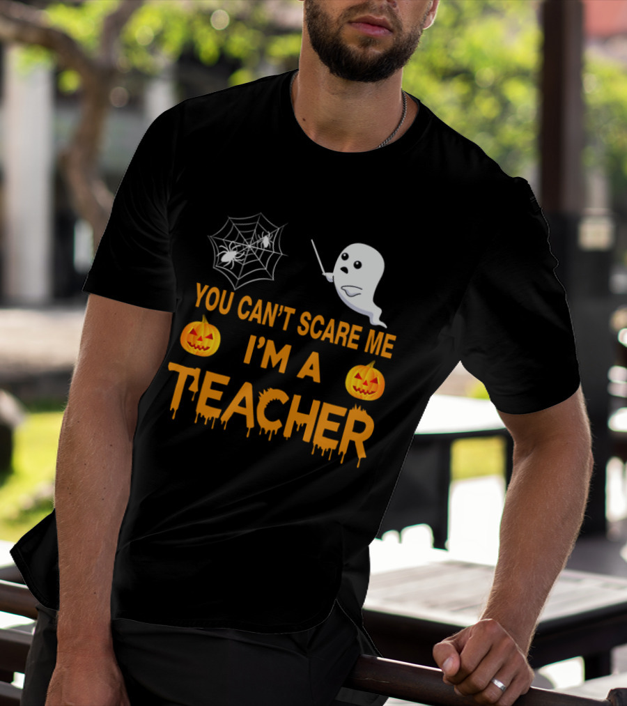 You Can't Scare Me I'm A Teacher Ghost Pumpkin Spiderweb Halloween T-Shirt