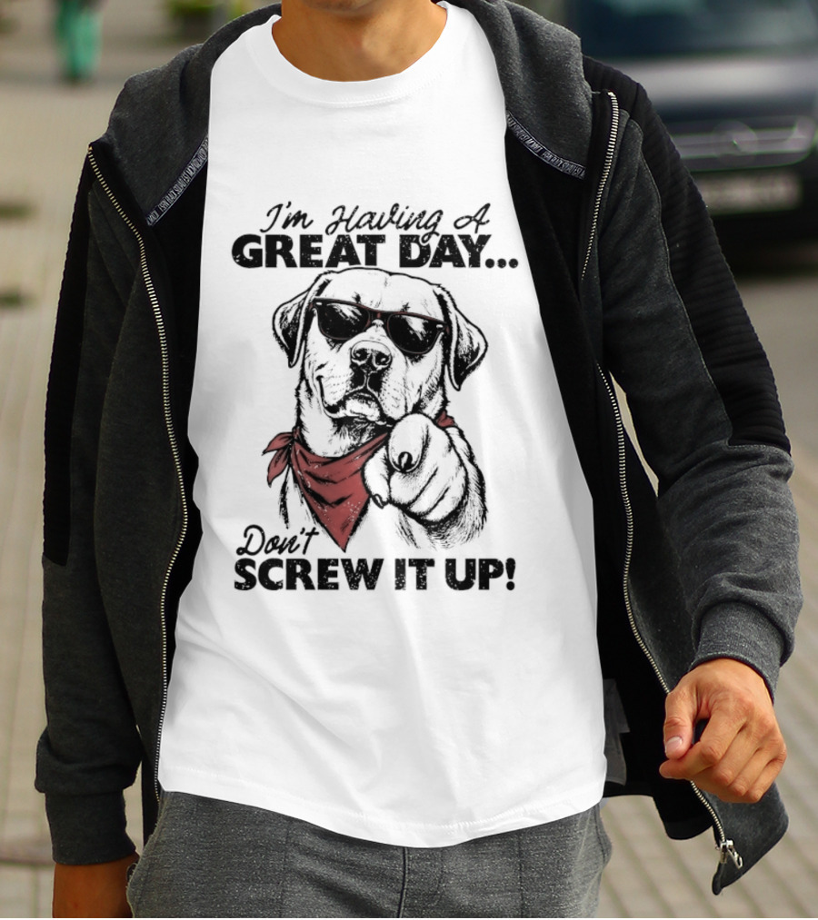 I'm Having A Great Day Don't Screw It Up Dog With Sunglasses And Red Scarf T-Shirt