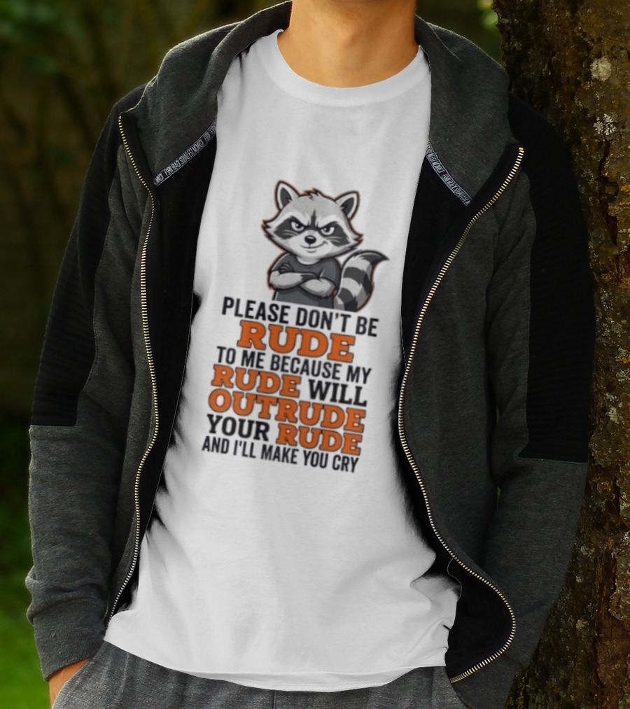 Raccoon Please Don't Be Rude My Rude Will Outrude Your Rude And I'll Make You Cry T-Shirt