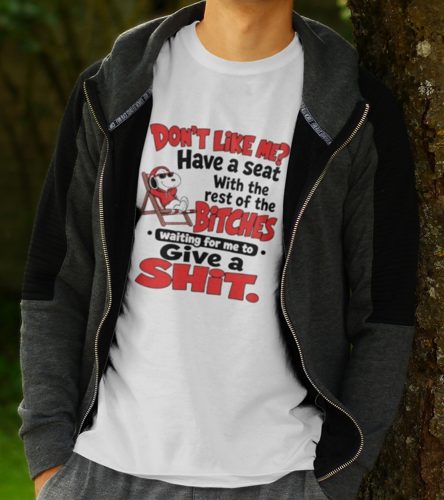 Don't Like Me Have A Seat With The Rest Of The Bitches Waiting For Me To Give A Shit Snoopy T-Shirt