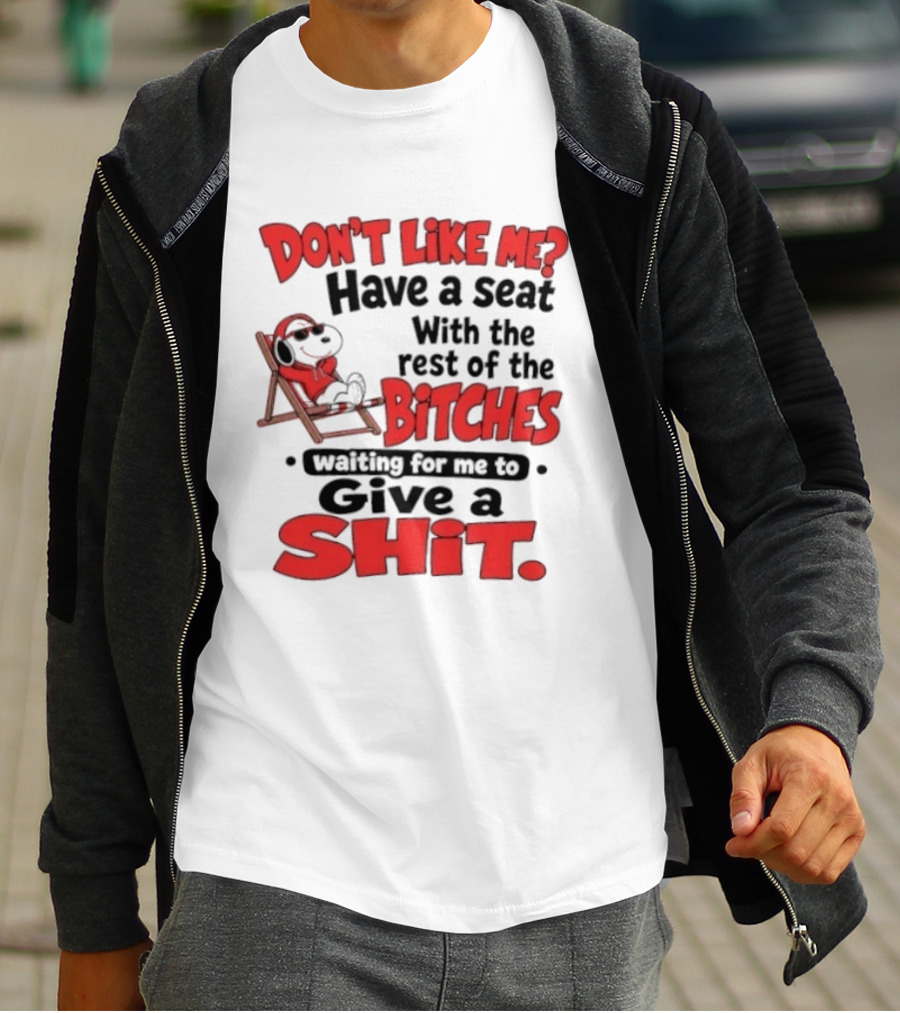 Don't Like Me Have A Seat With The Rest Of The Bitches Waiting For Me To Give A Shit Snoopy T-Shirt