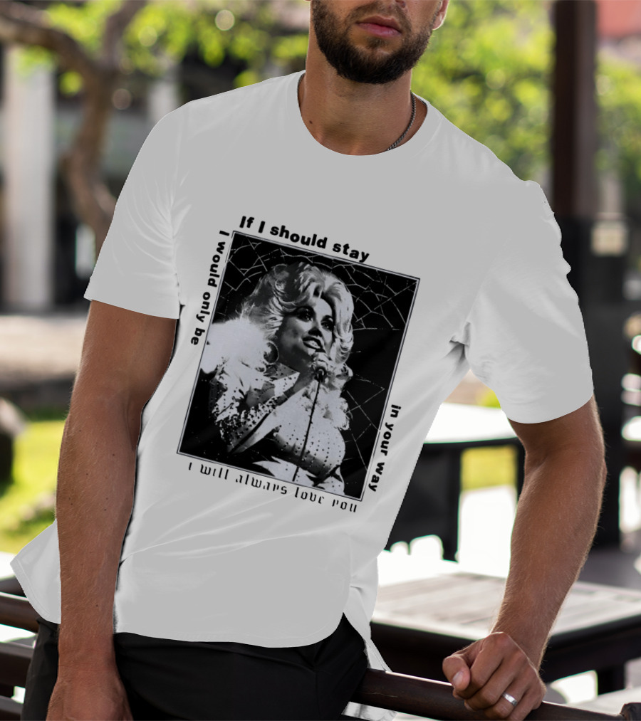 Dolly Parton If I Should Stay I Will Always Love You In Your Way T-Shirt