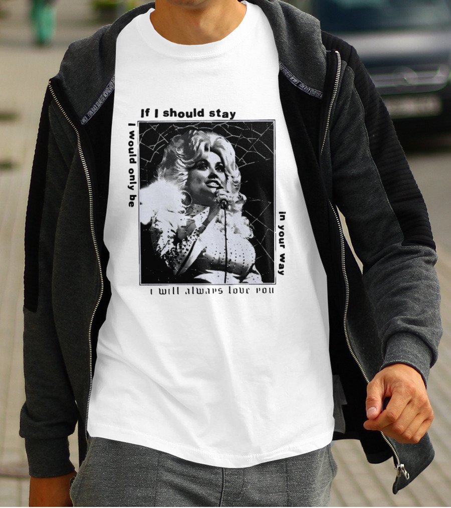 Dolly Parton If I Should Stay I Will Always Love You In Your Way T-Shirt