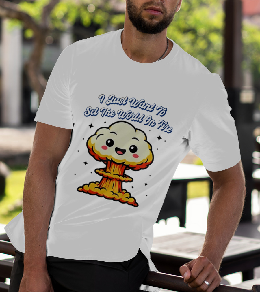 I Just Want To Set The World On Fire Cute Mushroom Cloud T-Shirt