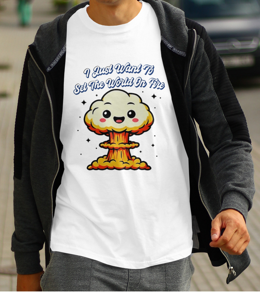 I Just Want To Set The World On Fire Cute Mushroom Cloud T-Shirt