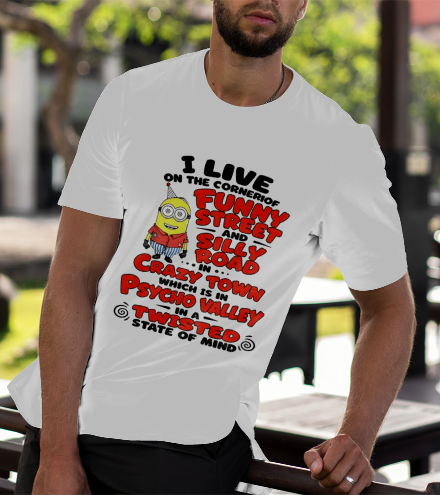 I Live On Funny Street Silly Road Crazy Town Psycho Valley Twisted State Of Mind T-Shirt