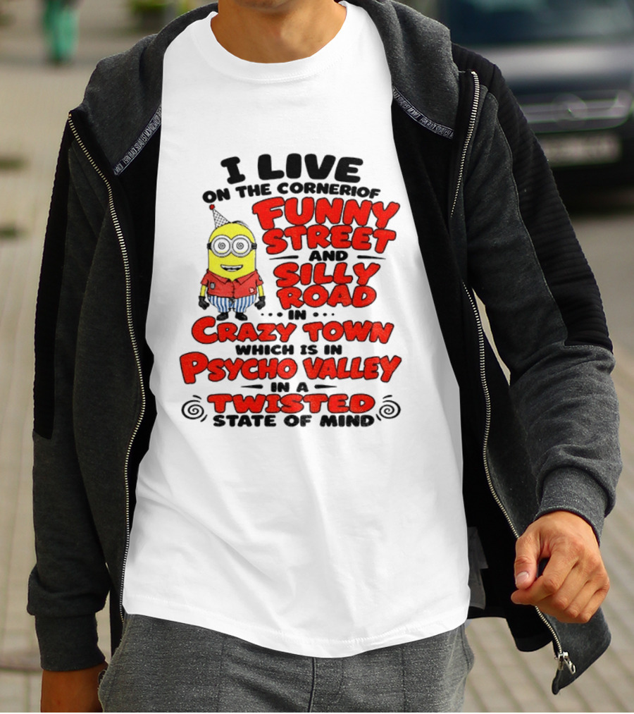 I Live On Funny Street Silly Road Crazy Town Psycho Valley Twisted State Of Mind T-Shirt