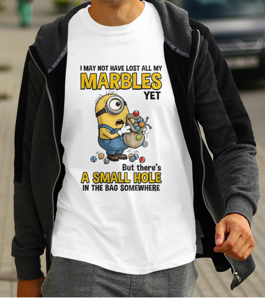 I May Not Have Lost All My Marbles Yet But There's A Small Hole Minion Marble T-Shirt