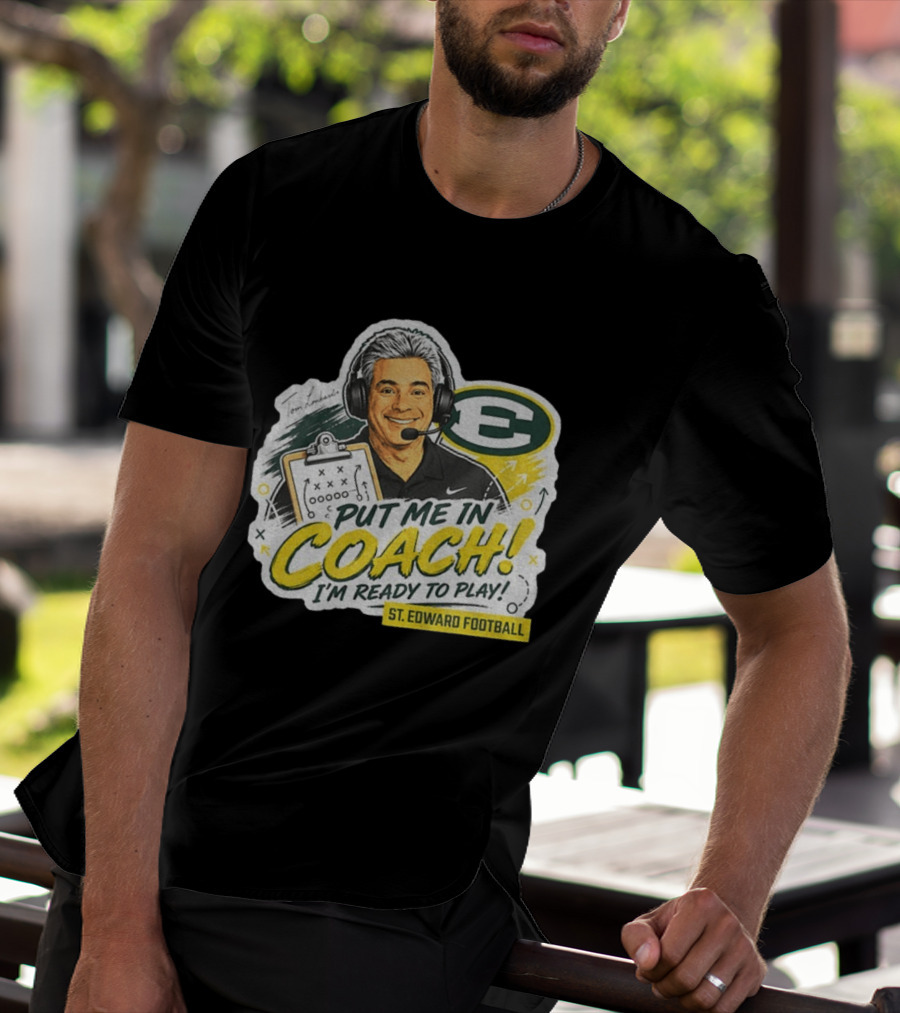 Put Me In Coach I'm Ready To Play St. Edward Football Tom Lombardo T-Shirt