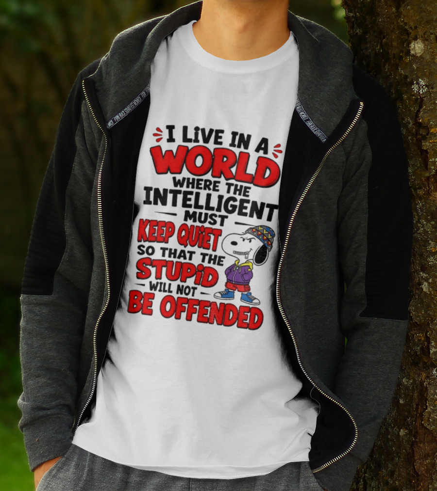 I Live In A World Where The Intelligent Must Keep Quiet So That The Stupid Will Not Be Offended Snoopy T-Shirt