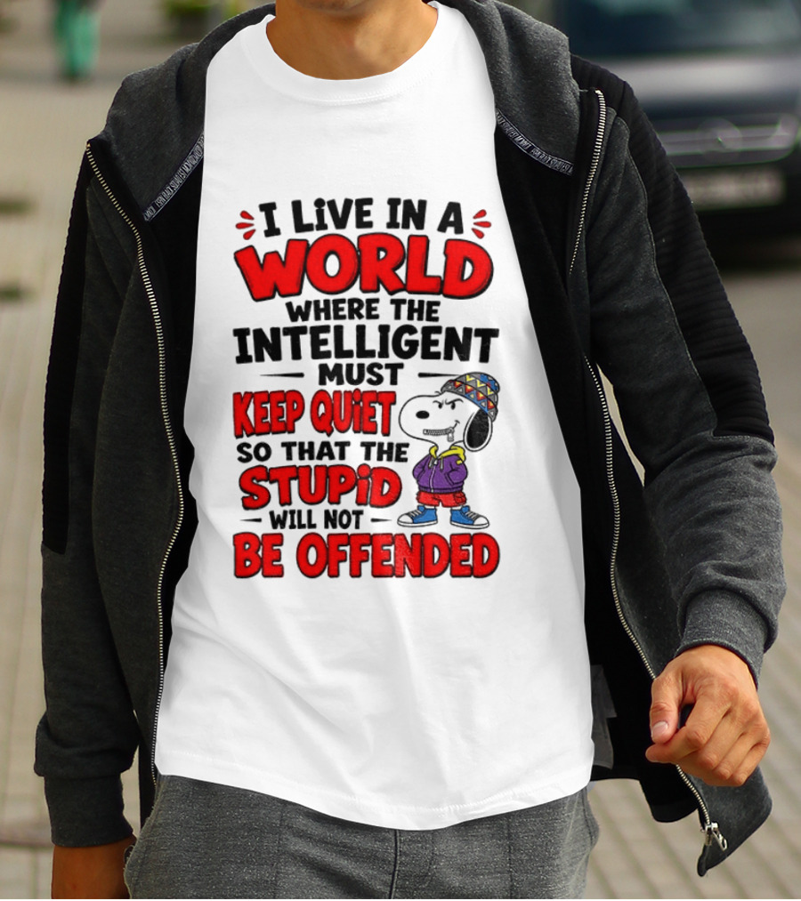 I Live In A World Where The Intelligent Must Keep Quiet So That The Stupid Will Not Be Offended Snoopy T-Shirt