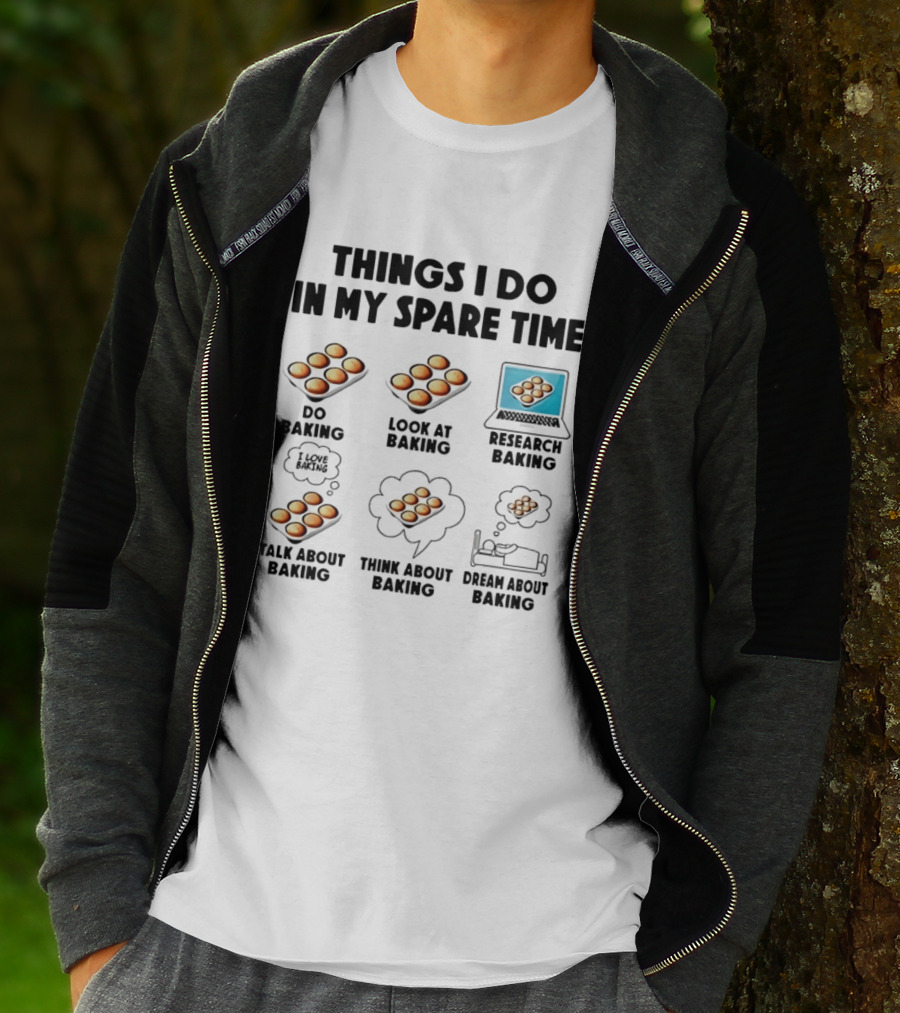 Things I Do In My Spare Time Do Baking Look At Baking Research Baking Talk About Baking Think About Baking Dream About Baking T-Shirt