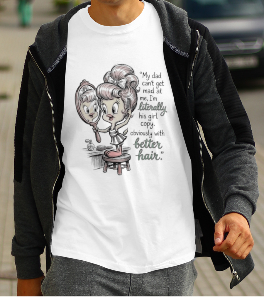 Tweety Bird My Dad Can't Get Mad At Me I'm Literally His Girl Copy With Better Hair T-Shirt